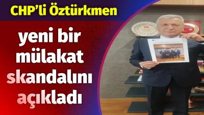 CHP’li Öztürkmen ; Kamuda “mülakat” denilen torpil düzeninin nasıl işlediğini