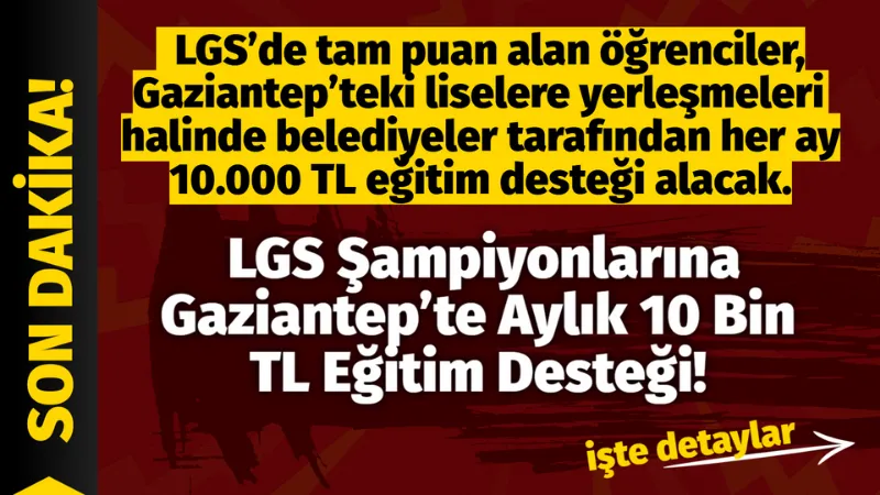 LGS Şampiyonlarına Gaziantep’te Aylık 10 Bin TL Eğitim Desteği! LGS’de tam puan alan öğrenciler, Gaziantep’teki liselere yerleşmeleri halinde belediyeler